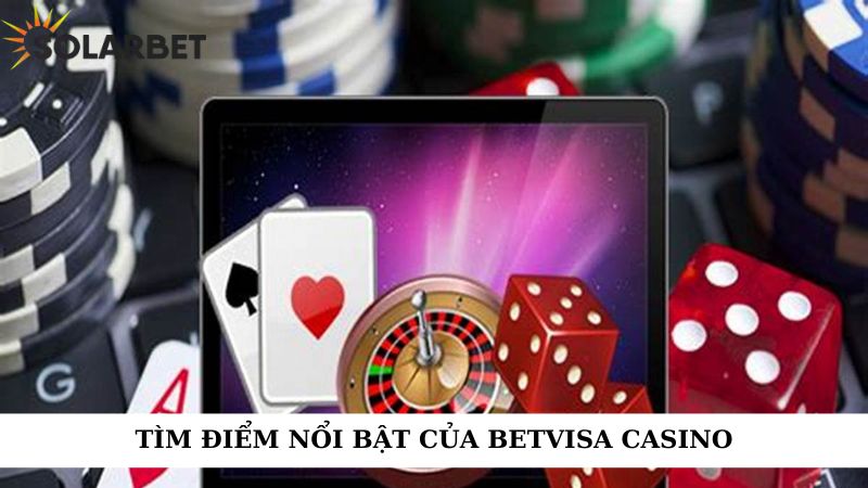 Tìm điểm nổi bật của Betvisa Casino