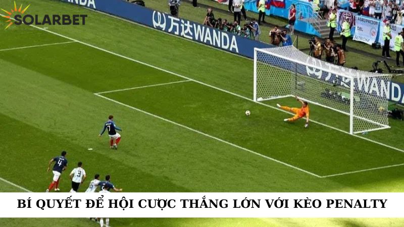 Bí quyết để hội cược thắng lớn với kèo penalty