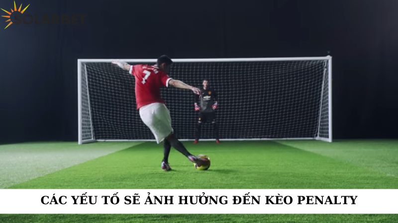 Các yếu tố sẽ ảnh hưởng đến kèo penalty