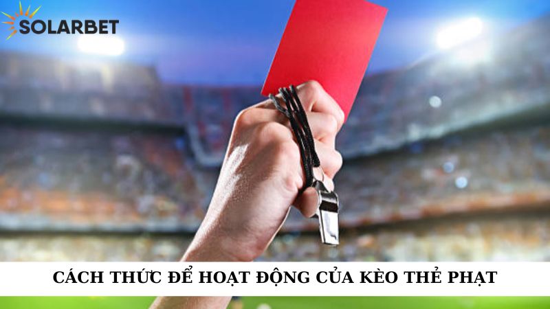 Cách thức để hoạt động của kèo thẻ phạt