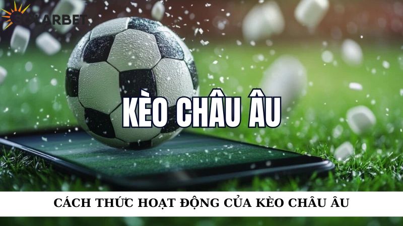 Cách thức hoạt động của kèo châu âu