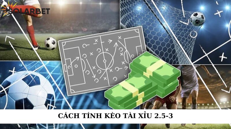 Cách tính kèo tài xỉu 2.5-3