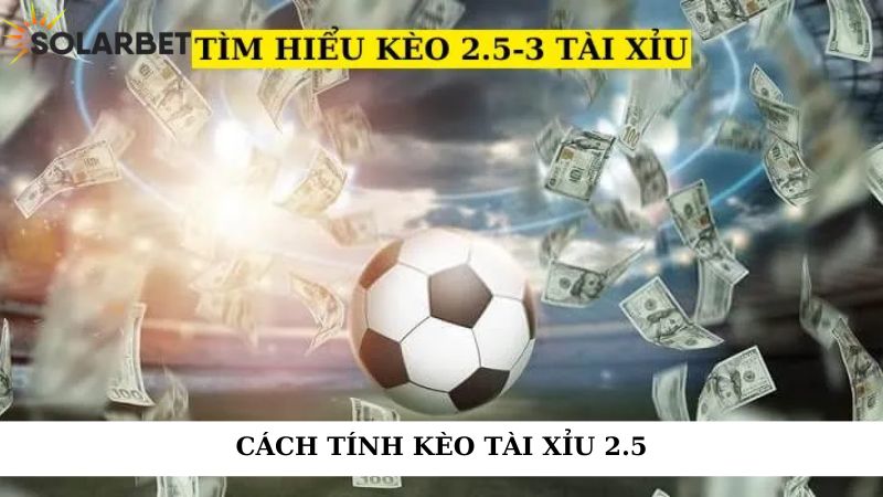 Cách tính kèo tài xỉu 2.5