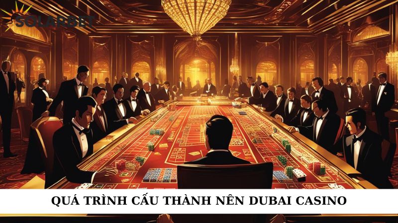 Quá trình cấu thành nên Dubai Casino