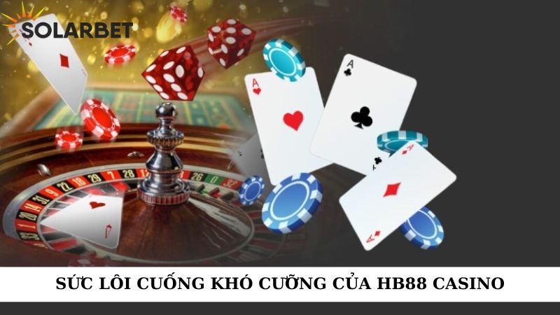 Sức lôi cuốn khó cưỡng của HB88 Casino