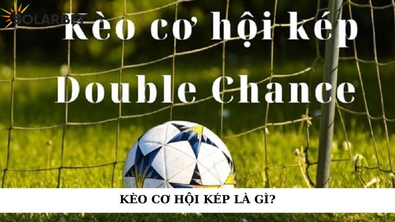 Kèo cơ hội kép là gì?